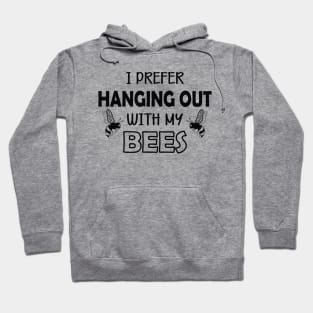 Bee - I prefer hanging out with my bees Hoodie